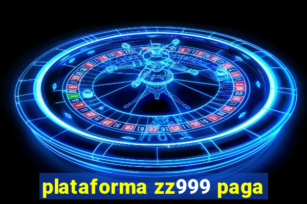 plataforma zz999 paga